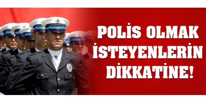 POLİS OLMAK İSTEYENLER İÇİN  ŞARTLAR AÇIKLANDI
