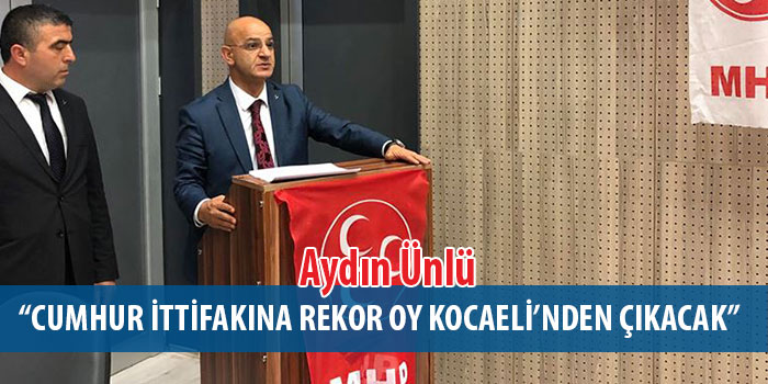 Aydın Ünlü, “Cumhur ittifakına rekor oy Kocaeli’nden çıkacak”