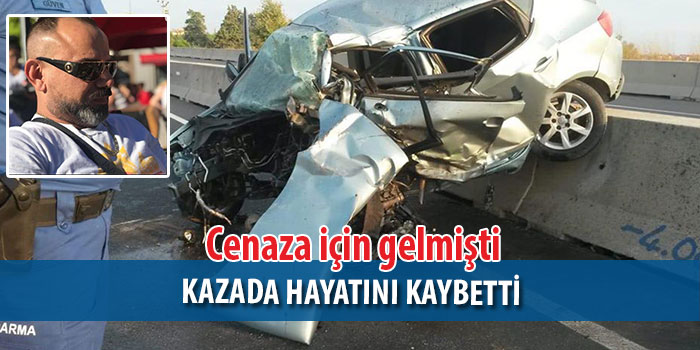 Cenaze için geldi kazada hayatını kaybetti!