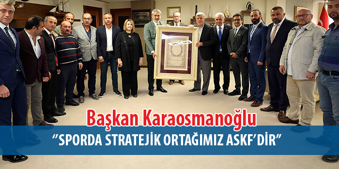 Karaosmanoğlu,  ‘’Sporda stratejik ortağımız ASKF’dir’’