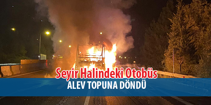 Hareket Halindeki Otobüs Alev Topuna Döndü