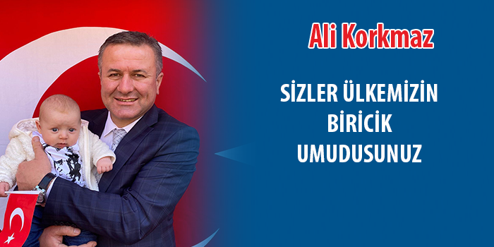 Korkmaz: “Sizler ülkemizin   biricik umudusunuz”