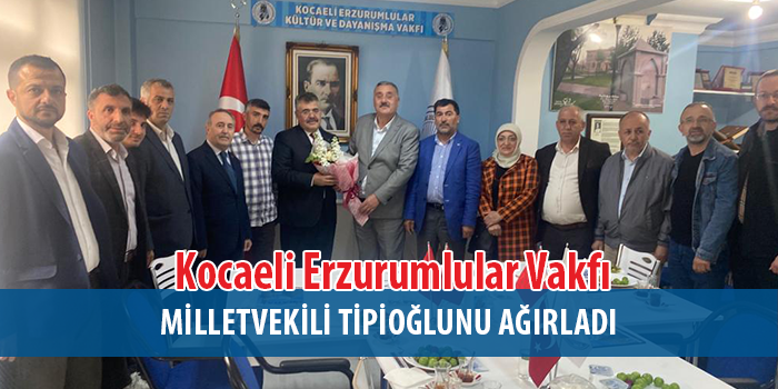 Milletvekili Tipioğlu, Kocaeli Erzurumlular Vakfı’nı ziyaret etti