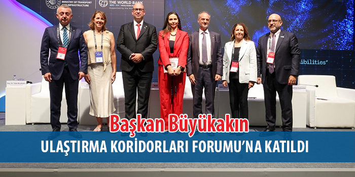 Büyükakın, Küresel Ulaştırma Koridorları Forumu’na Katıldı