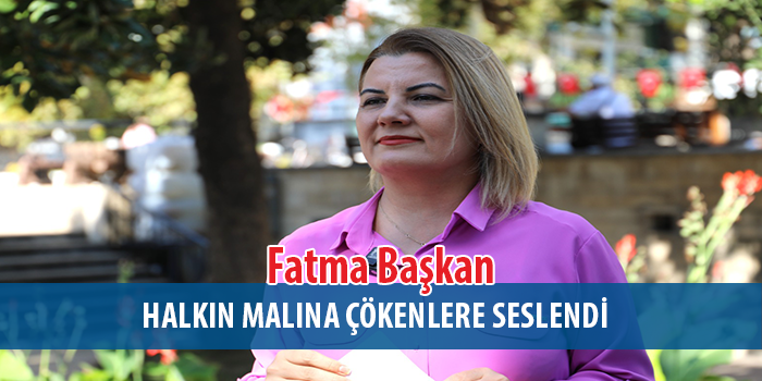 Fatma Başkan halkın malına çökenlere seslendi: Buraları eninde sonunda geri alacağız