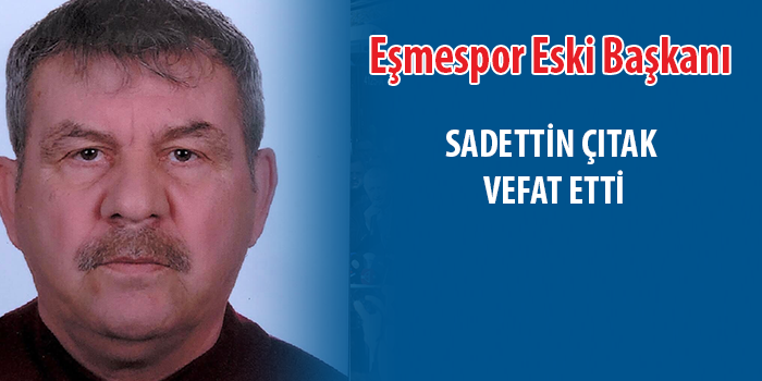 Eşmespor başkanlarından Sadettin Çıtak (68) vefat etti.