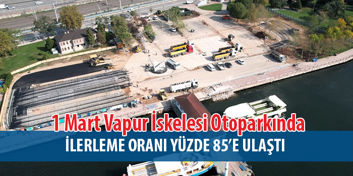 1 Mart Vapur İskelesi Otoparkı yüzde 85 tamam
