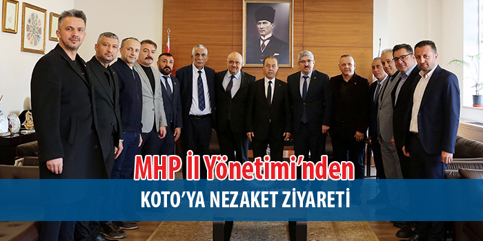 MHPİl Başkanı Akın ve Yönetimi’nden KOTO’ya ziyaret