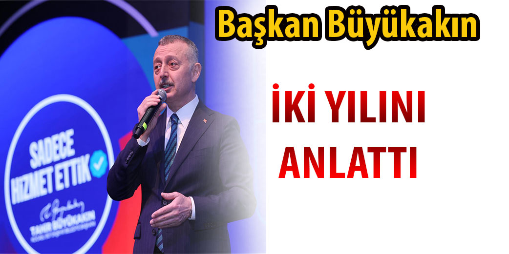 Büyükakın’dan şeffaflık ve   hesap verebilirlik vurgusu