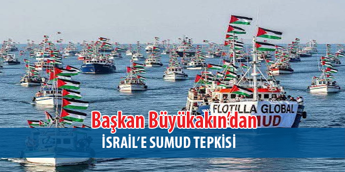 Büyükakın’dan İsrail’e Sumud tepkisi  “Şahin Yaşlık ve tüm aktivistler hemen serbest bırakılsın”