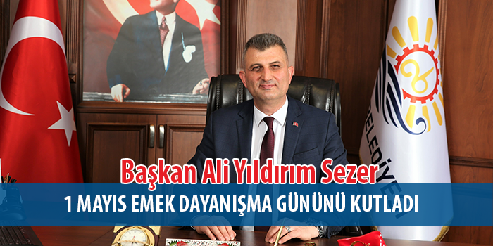 Başkan sezer: 1 mayıs emek ve dayanışma günü kutlu olsun
