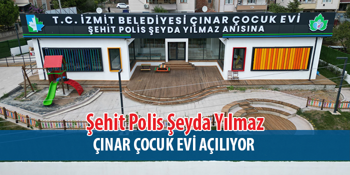 Şehit Polis Şeyda Yılmaz Çınar Çocuk Evi açılıyor