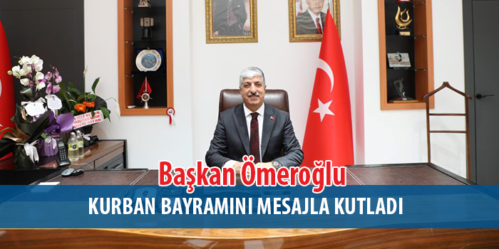 Başkan Ömeroğlu’ndan Kurban Bayramı Mesajı