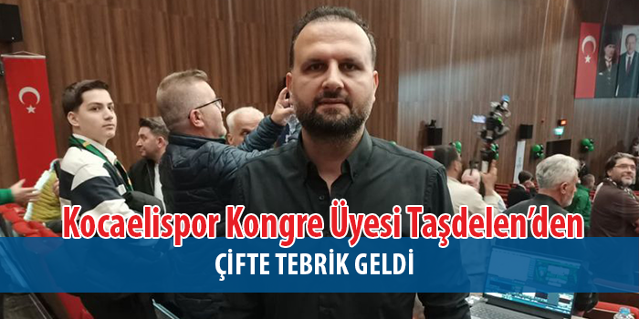 Kocaelispor Sevdalısı Gökmen Taşdelen’den çifte tebrik