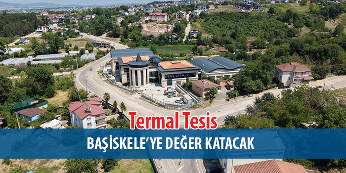 Termal Tesis Başiskele’ye Değer Katacak