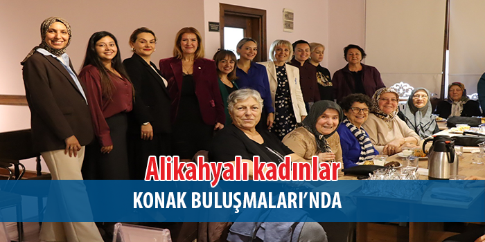 Alikahyalı kadınlar Konak Buluşmaları’nda bir araya geldi